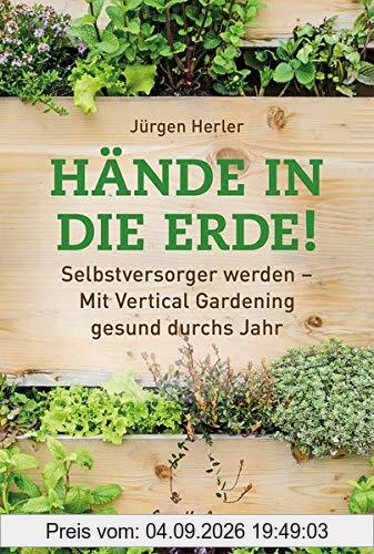 Hände in die Erde!: Vertical Gardening - Für grüne, essbare Städte der Zukunft