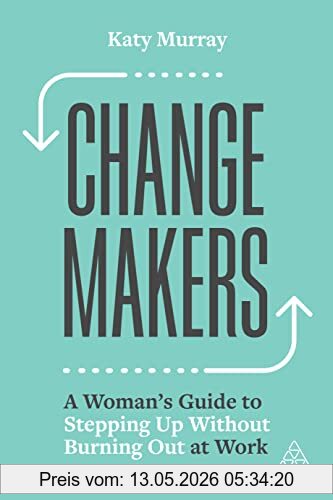 Katy Murray Change Makers, A Woman’s Guide To Stepping Up Without Burning Out At Work