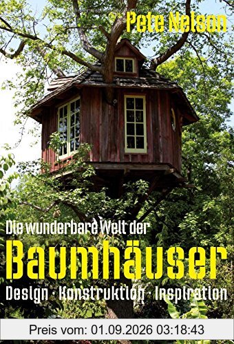 Die wunderbare Welt der Baumhäuser - Design, Konstruktion, Inspiration