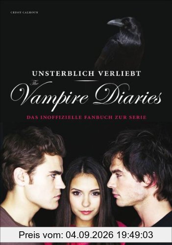 Unsterblich verliebt: The Vampire Diaries: Das inoffizielle Fanbuch zur Serie