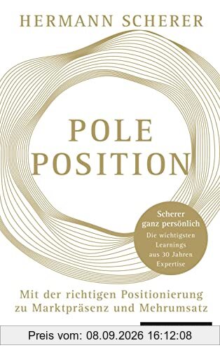 Pole Position: Mit der richtigen Positionierung zu Marktpräsenz und Mehrumsatz – Scherer ganz persönlich: Die wichtigsten Learnings aus 30 Jahren Expertise