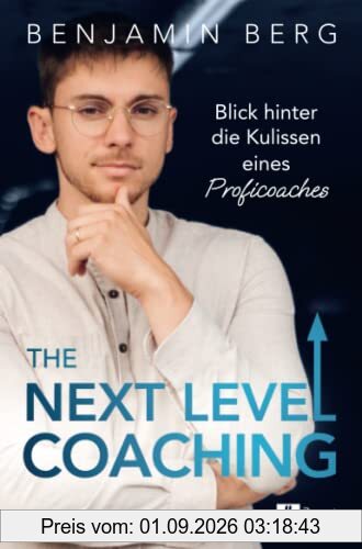The Next Level Coaching: Blick hinter die Kulissen eines Proficoaches | Mit diesem Leitfaden findest du deinen Top-Mentor, erreichst deine beruflichen Ziele und steigerst deinen Erfolg