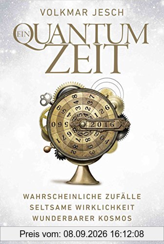 Ein Quantum Zeit: Wahrscheinliche Zufälle Seltsame Wirklichkeit Wunderbarer Kosmos