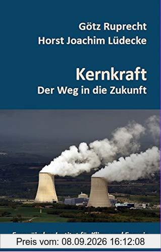 Kernenergie: Der Weg in die Zukunft (Schriftenreihe des Europäischen Instituts für Klima und Energie)