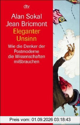 Eleganter Unsinn. Wie die Denker der Postmoderne die Wissenschaften mißbrauchen