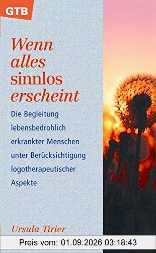 Wenn alles sinnlos erscheint: Logotherapie in der Begleitung lebensbedrohlich erkrankter Menschen (GTB)