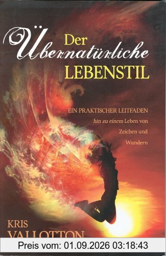 Der übernatürliche Lebensstil: Ein praktischer Leitfaden hin zu einem Leben von Zeichen und Wundern
