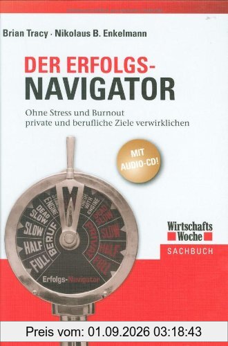 Der Erfolgs-Navigator. Ohne Stress und Burnout private und berufliche Ziele verwirklichen
