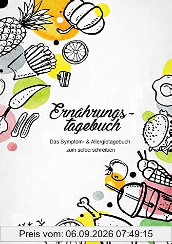 Ernährungstagebuch - Das Symptom- & Allergietagebuch zum Ausfüllen: Finde heraus welche Lebensmittelunverträglichkeit du hast
