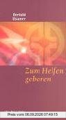 Zum Helfen geboren. Antworten für hilflose Helfer aus dem Familien-Stellen