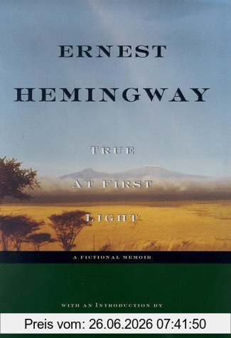 Ernest Hemingway True At First Light, A Fictional Memoir