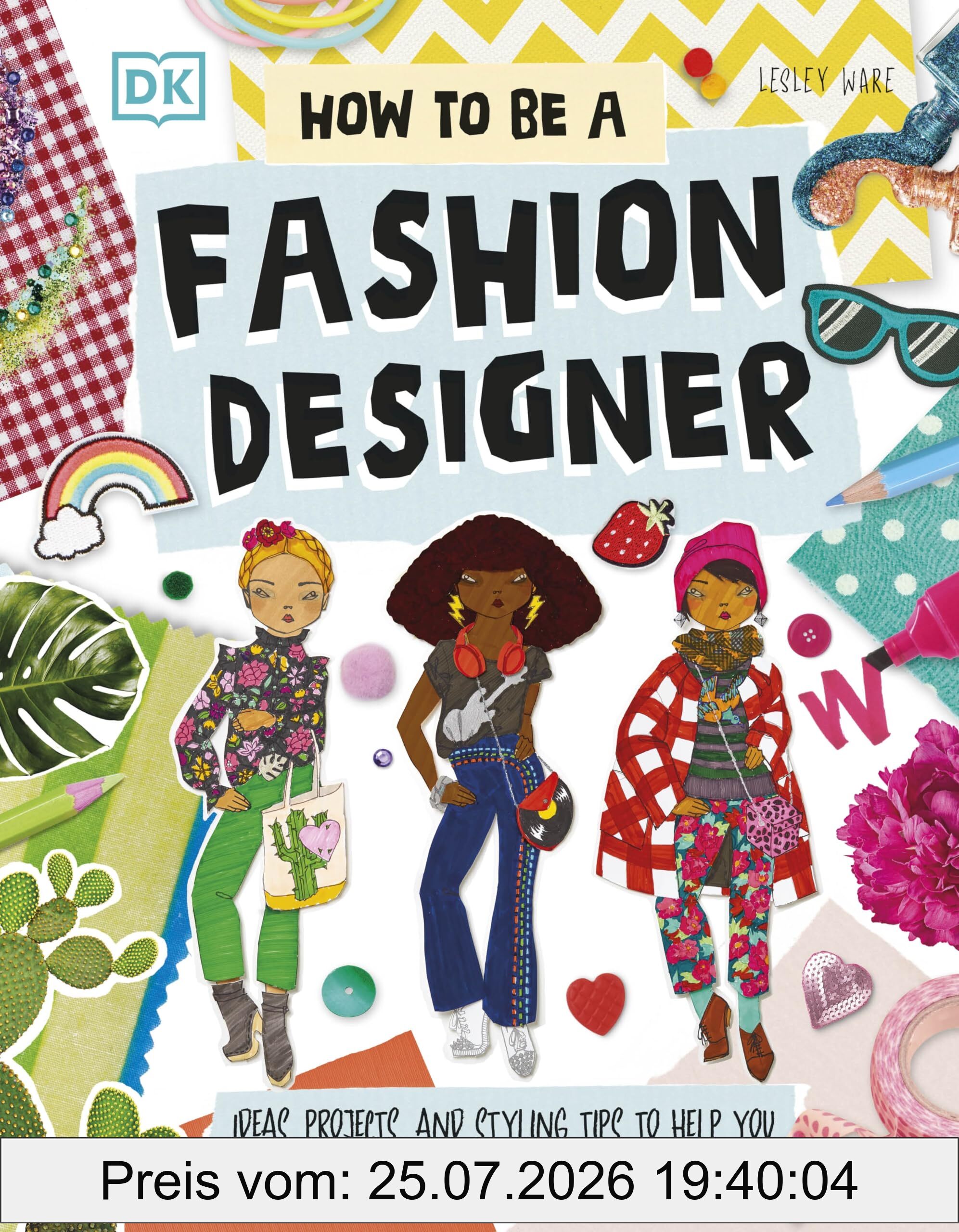 Lesley Ware How To Be A Fashion Designer, Ideas, Projects, And Styling Tips To Help You Become A Fabulous Fashion Designer