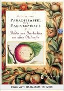 Paradiesapfel und Pastorenbirne: Bilder und Geschichten von alten Obstsorten