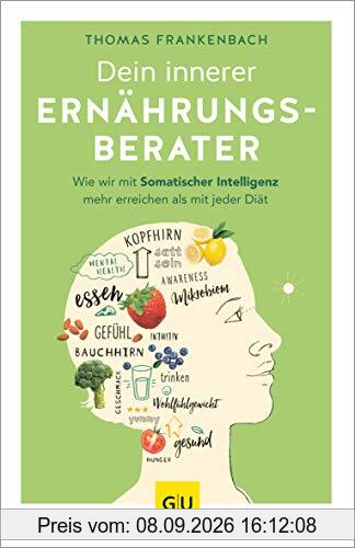 Dein innerer Ernährungsberater: Wie wir mit somatischer Intelligenz mehr erreichen als mit jeder Diät (GU Reader Körper, Geist & Seele)