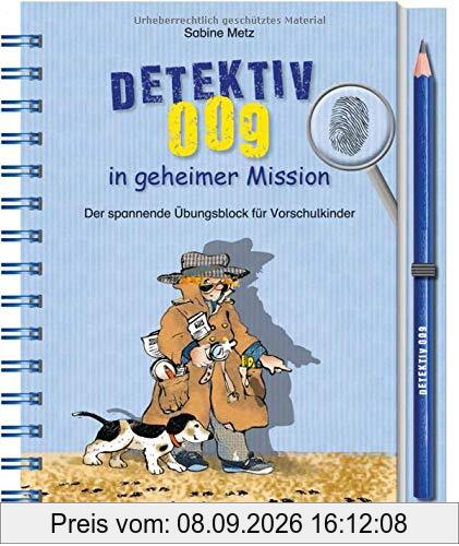 Detektiv 009 in geheimer Mission: Der spannende Übungsblock für schlaue Kids