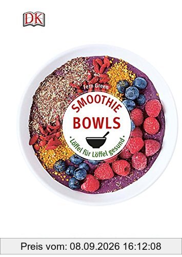 Smoothie Bowls: Löffel für Löffel gesund - Über 65 Rezepte für den ultimativen Nährstoffkick