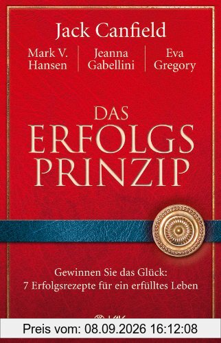 Das Erfolgsprinzip: Gewinnen Sie das Glück: 7 Erfolgsrezepte für ein erfülltes Leben