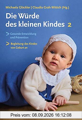 Die Würde des kleinen Kindes: Gesunde Entwicklung und Prävention | Die Begleitung des Kindes von Geburt an | Band 2