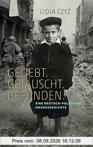 Geliebt. Getäuscht. Gefunden.: Eine deutsch-polnische Mosegeschichte