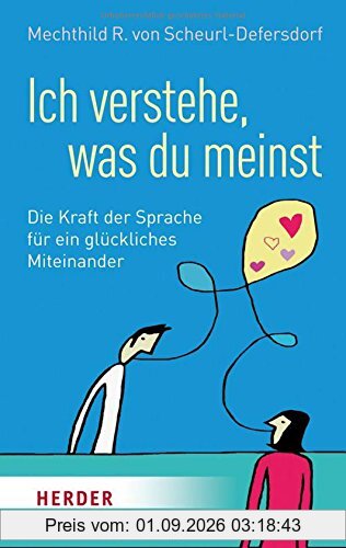 Ich verstehe, was du meinst: Die Kraft der Sprache für ein glückliches Miteinander (HERDER spektrum)