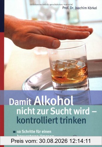 Damit Alkohol nicht zur Sucht wird - kontrolliert trinken: 10 Schritte für einen bewussteren Umgang mit Alkohol