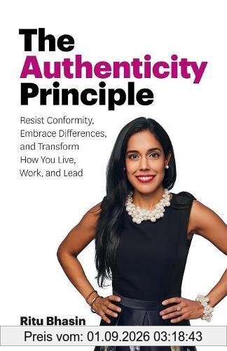 The Authenticity Principle: Resist Conformity, Embrace Differences, and Transform How You Live, Work, and Lead
