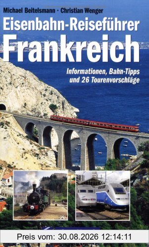 Eisenbahn-Reiseführer Frankreich. Informationen, Bahn-Tipps und 26 Tourenvorschläge