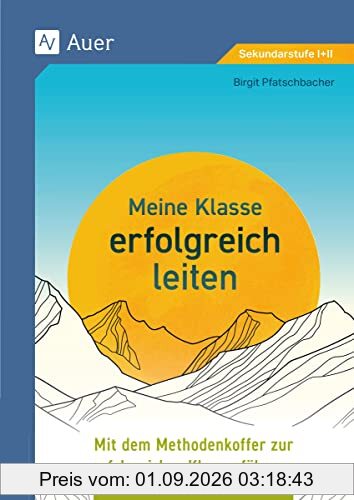 Meine Klasse erfolgreich leiten: Mit dem Methodenkoffer zur erfolgreichen Klassenführung