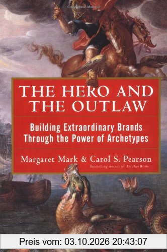 The Hero and the Outlaw: Building Extraordinary Brands Through the Power of Archetypes