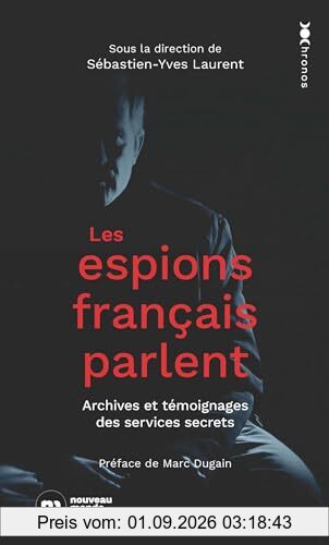 Les espions français parlent : archives et témoignages des services secrets