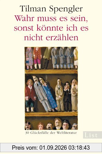Wahr muss es sein, sonst könnte ich es nicht erzählen: 30 Glücksfälle der Weltliteratur