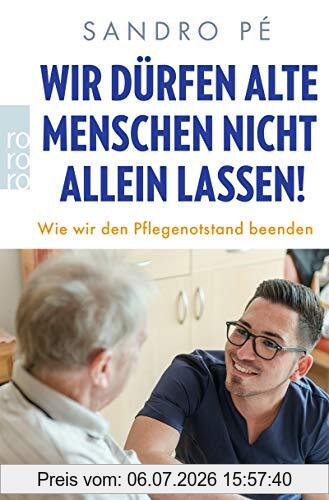 Sandro Pé Wir Dürfen Alte Menschen Nicht Allein Lassen!, Wie Wir Den Pflegenotstand Beenden