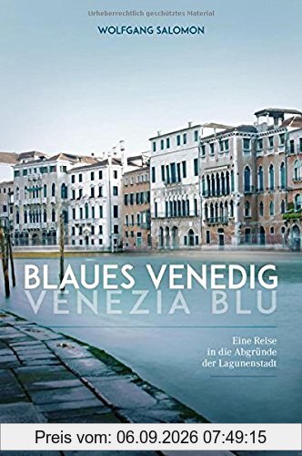 Blaues Venedig - Venezia blu: Eine Reise in die Abgründe der Lagunenstadt