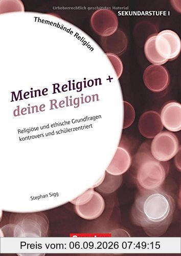 Themenbände Religion / Meine Religion + deine Religion: Religiöse und ethische Grundfragen kontrovers und schülerzentriert. Kopiervorlagen