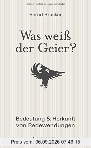 Was weiß der Geier?: Bedeutung und Herkunft von Redewendungen