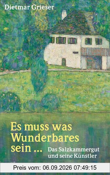 Es muss was Wunderbares sein …: Das Salzkammergut und seine Künstler