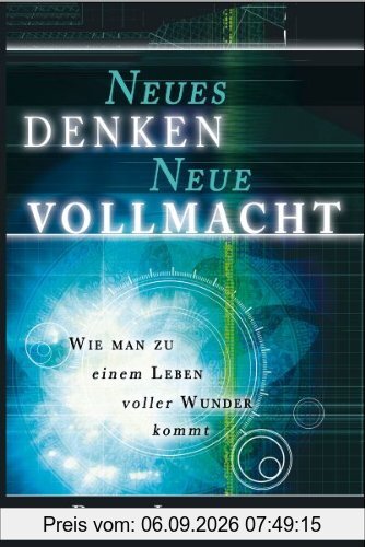 Neues Denken - Neue Vollmacht: Wie man zu einem Leben voller Wunder kommt