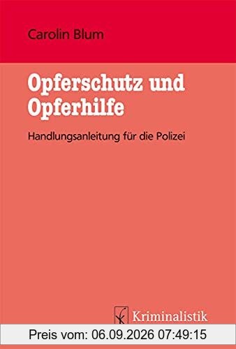 Opferschutz und Opferhilfe: Handlungsempfehlung für die Polizeiarbeit (Grundlagen der Kriminalistik)