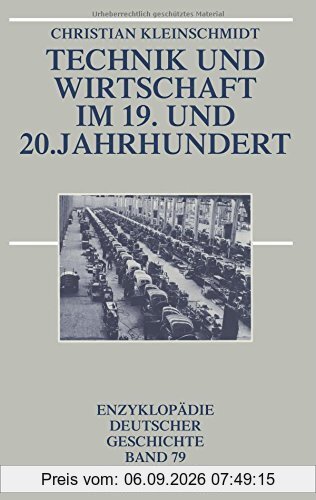 Technik und Wirtschaft im 19. und 20. Jahrhundert (Enzyklopadie Deutscher Geschichte, Band 79)