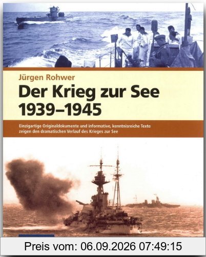 Der Krieg zur See 1939 - 1945: Einzigartige Originaldokumente und informative, kenntnisreiche Texte zeigen den dramatischen Verlauf des Krieges zur See