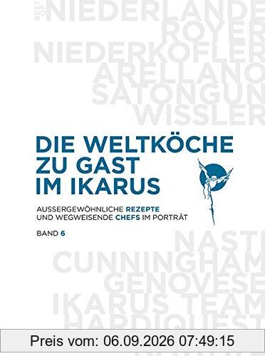 Die Weltköche zu Gast im Ikarus: Außergewöhnliche Rezepte und wegweisende Chefs im Porträt: Band 6