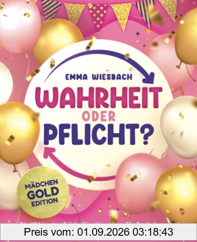 Wahrheit oder Pflicht? Mädchen-GOLD-Edition: Die 400 besten Spiele für ultimativen Spaß mit den engsten Freundinnen. Aufregende Challenges für Mädchenabende