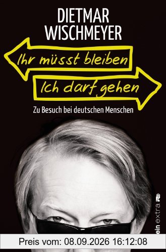 Ihr müsst bleiben, ich darf gehen: Zu Besuch bei deutschen Menschen