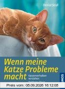 Wenn meine Katze Probleme macht: Katzenverhalten verstehen, Probleme lösen