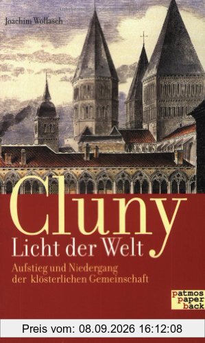 Cluny - Licht der Welt: Aufstieg und Niedergang der klösterlichen Gemeinschaft