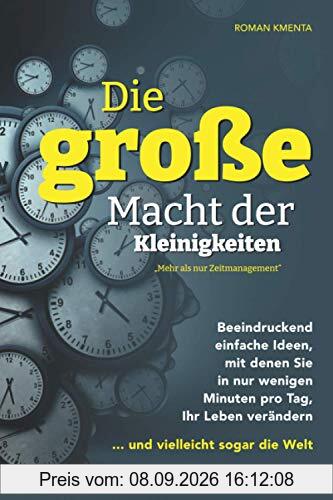 Die große Macht der Kleinigkeiten: Beeindruckend einfache Ideen, mit denen Sie in nur wenigen Minuten pro Tag Ihr Leben verändern ... und vielleicht sogar die Welt - Mehr als nur Zeitmanagement