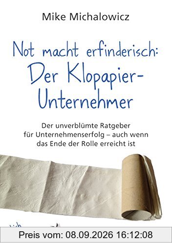 Not macht erfinderisch: Der Klopapier-Unternehmer: Der unverblümte Ratgeber für Unternehmenserfolg - auch wenn das Ende der Rolle erreicht ist (budrich Inspirited)
