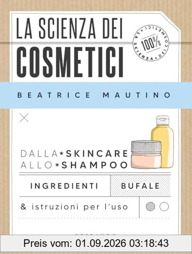 La scienza dei cosmetici. Dalla skincare allo shampoo. Ingredienti, bufale & istruzioni per l’uso (Straordinariamente)