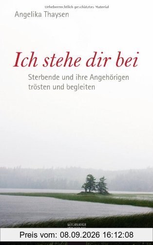 Ich stehe dir bei: Sterbende und ihre Angehörigen trösten und begleiten