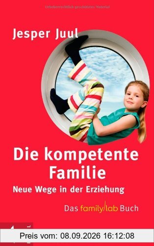 Die kompetente Familie: Neue Wege in der Erziehung. Das familylab-Buch